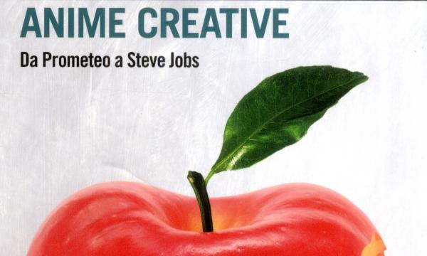 Anime creative. Da Prometeo a Steve Jobs.